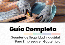 Guantes de Seguridad Industrial: Guía Completa para Empresas en Guatemala Guantes de Seguridad Industrial: Guía Completa para Empresas en Guatemala